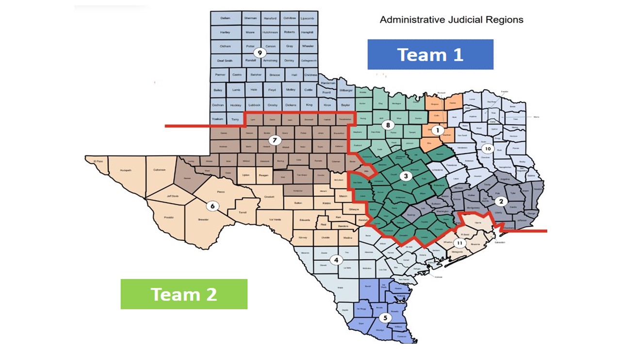Administrative Judicial Regions. Team 1 spans the northern, central and eastern half of Texas. Team 2 spans the south and western half of Texas.